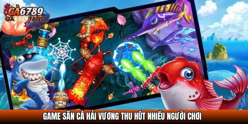 Bắn Cá Hải Vương - Chinh Phục Đại Dương, Rinh Thưởng Siêu Khủng 2 Game săn cá Hải Vương thu hút nhiều người chơi