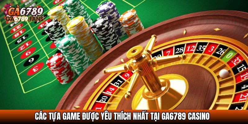 Các tựa game được yêu thích nhất tại Ga6789 Casino