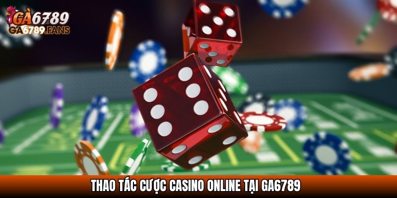 Thao tác cược Casino online tại Ga6789