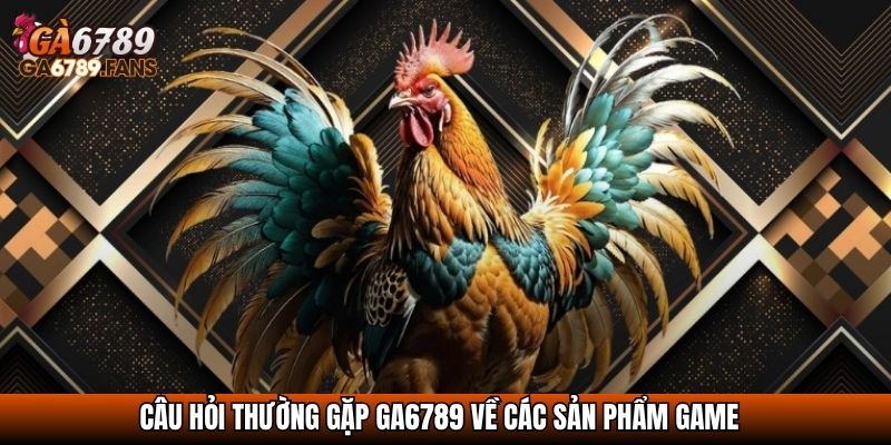 Giải Đáp Các Câu Hỏi Thường Gặp GA6789 Chi Tiết Nhất 2025 3 Câu hỏi thường gặp Ga6789 về các sản phẩm game