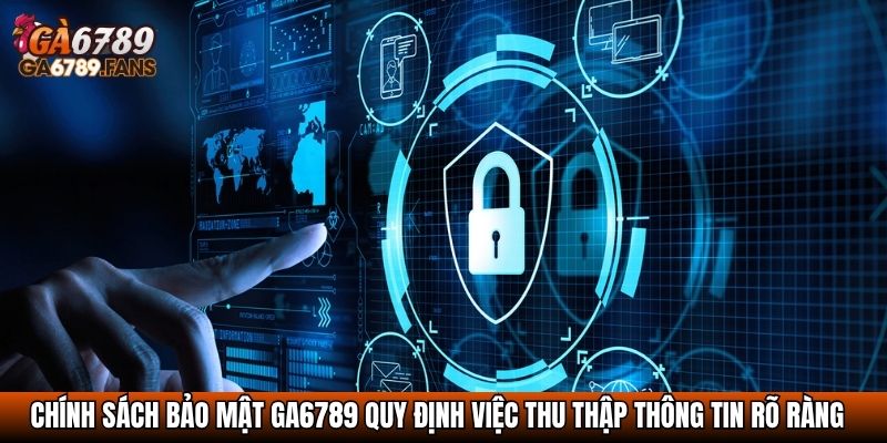 Chính sách bảo mật Ga6789 quy định việc thu thập thông tin rõ ràng