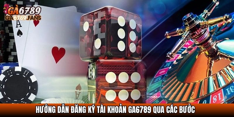 Hướng dẫn đăng ký tài khoản GA6789 qua các bước