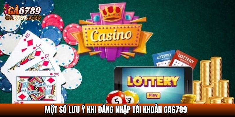 Một số lưu ý khi đăng nhập tài khoản GA6789
