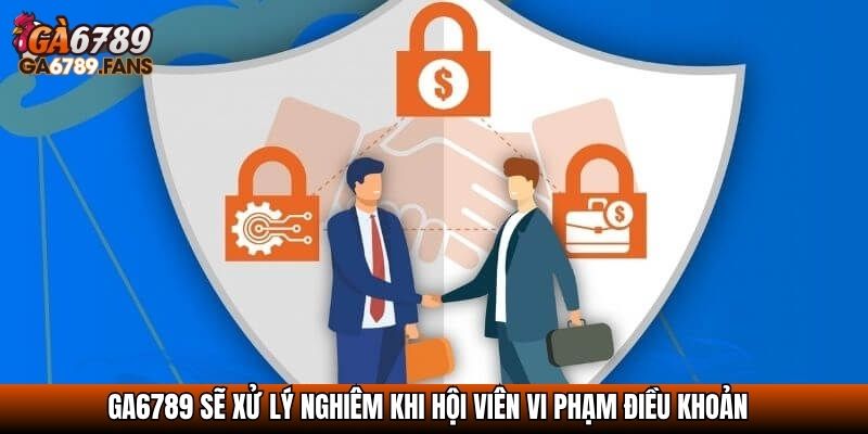 GA6789 sẽ xử lý nghiêm khi hội viên vi phạm điều khoản