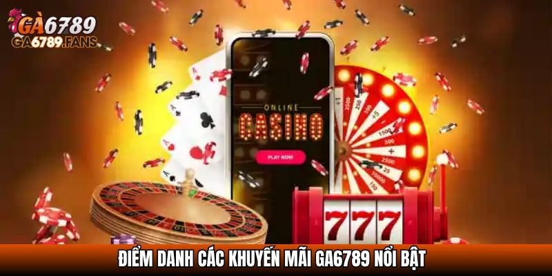 Điểm danh các khuyến mãi GA6789 nổi bật