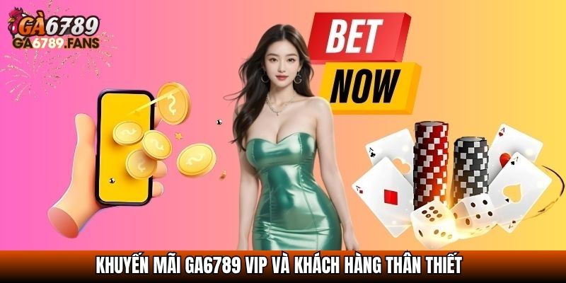 Khuyến mãi GA6789 VIP và khách hàng thân thiết