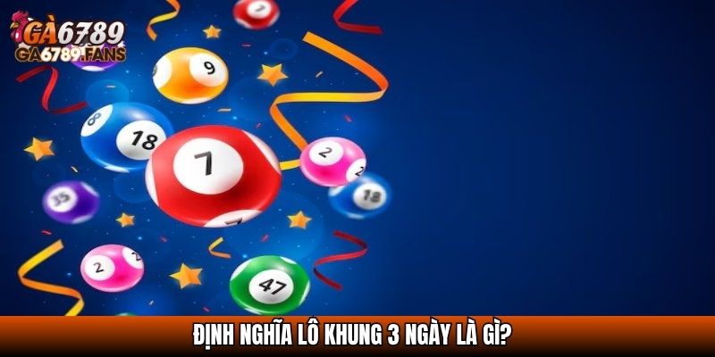 Chiến Thuật Đánh Lô Khung 3 Ngày Hiệu Quả Từ Cao Thủ 2 Định nghĩa lô khung 3 ngày là gì?