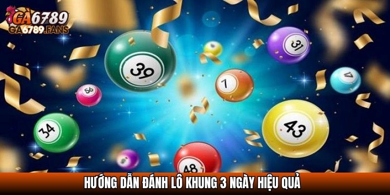Chiến Thuật Đánh Lô Khung 3 Ngày Hiệu Quả Từ Cao Thủ 3 Hướng dẫn đánh lô khung 3 ngày hiệu quả