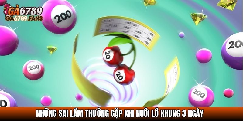 Chiến Thuật Đánh Lô Khung 3 Ngày Hiệu Quả Từ Cao Thủ 4 Những sai lầm thường gặp khi nuôi lô khung 3 ngày