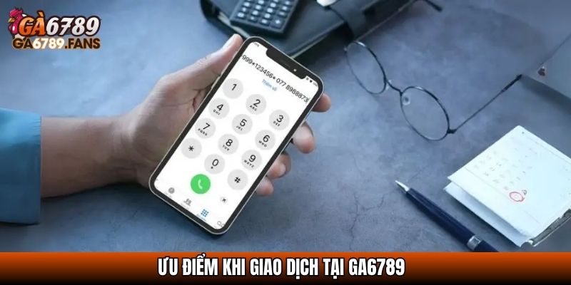 Ưu điểm khi giao dịch tại GA6789