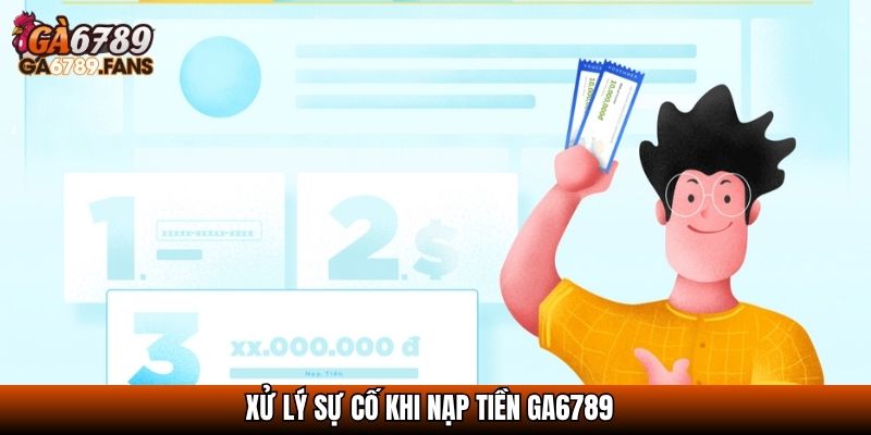 Xử lý sự cố khi nạp tiền GA6789