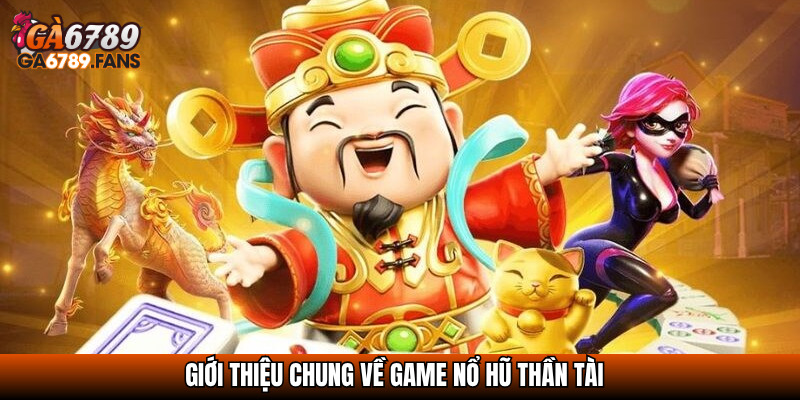 Nổ Hũ Thần Tài – Cơ Hội Đổi Đời Với Mỗi Vòng Quay May Mắn 2 Giới thiệu chung về game Nổ hũ thần tài