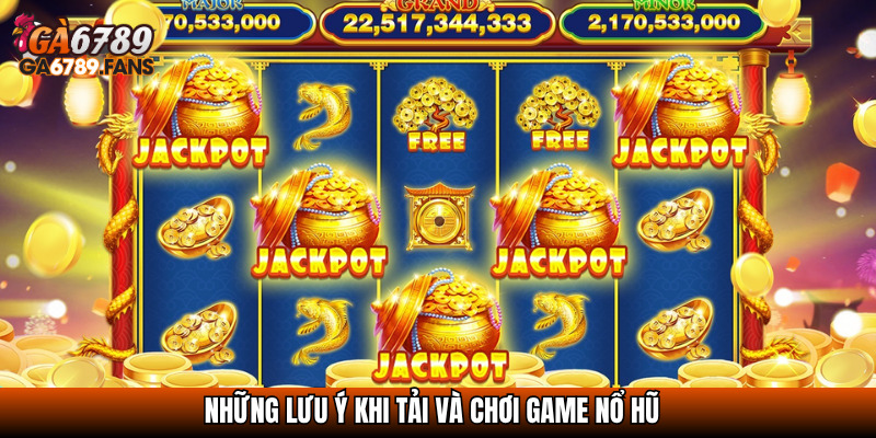 Tải Game Nổ Hũ Miễn Phí – Trải Nghiệm Slot Ngay Hôm Nay 4 Những lưu ý khi tải và chơi game nổ hũ