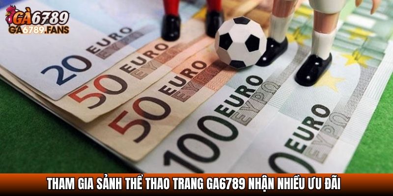 Tham gia sảnh thể thao trang GA6789 nhận nhiều ưu đãi