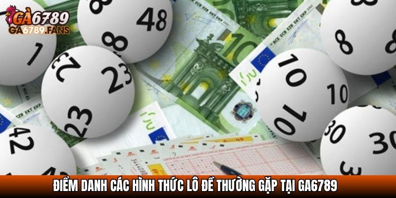 Điểm danh các hình thức lô đề thường gặp tại GA6789
